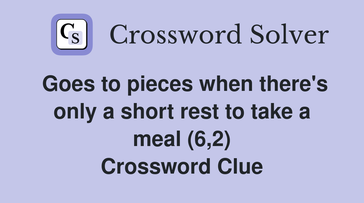 Goes to pieces when there's only a short rest to take a meal (6,2
